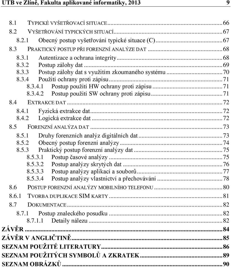 .. 71 8.3.4.2 Postup použití SW ochrany proti zápisu... 71 8.4 EXTRAKCE DAT... 72 8.4.1 Fyzická extrakce dat... 72 8.4.2 Logická extrakce dat... 72 8.5 FORENZNÍ ANALÝZA DAT... 73 8.5.1 Druhy forenzních analýz digitálních dat.