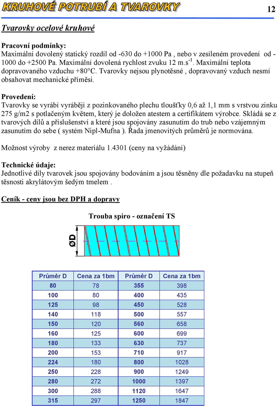 Provedení: Tvarovky se vyrábí vyrábějí z pozinkovaného plechu tloušťky 0,6 až 1,1 mm s vrstvou zinku 275 g/m2 s potlačeným květem, který je doložen atestem a certifikátem výrobce.