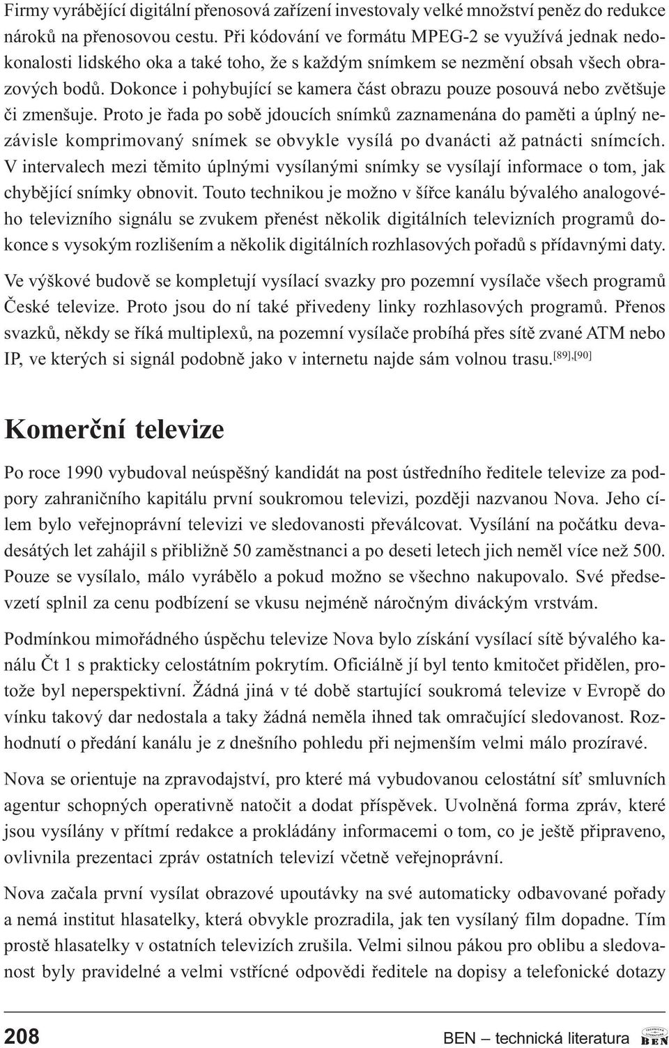 Dokonce i pohybující se kamera èást obrazu pouze posouvá nebo zvìtšuje èi zmenšuje.