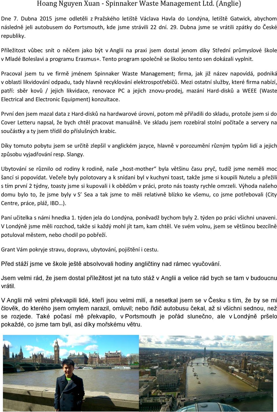 Dubna jsme se vrátili zpátky do České republiky. Příležitost vůbec snít o něčem jako být v Anglii na praxi jsem dostal jenom díky Střední průmyslové škole v Mladé Boleslavi a programu Erasmus+.