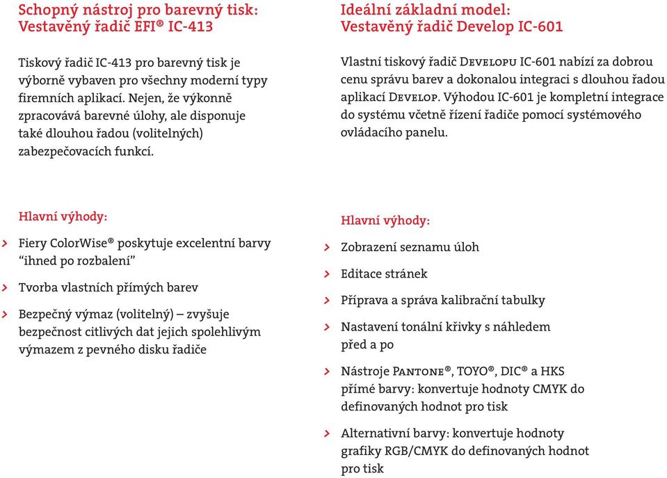 Ideální základní model: Vestavěný řadič Develop IC-601 Vlastní tiskový řadič Developu IC-601 nabízí za dobrou cenu správu barev a dokonalou integraci s dlouhou řadou aplikací Develop.