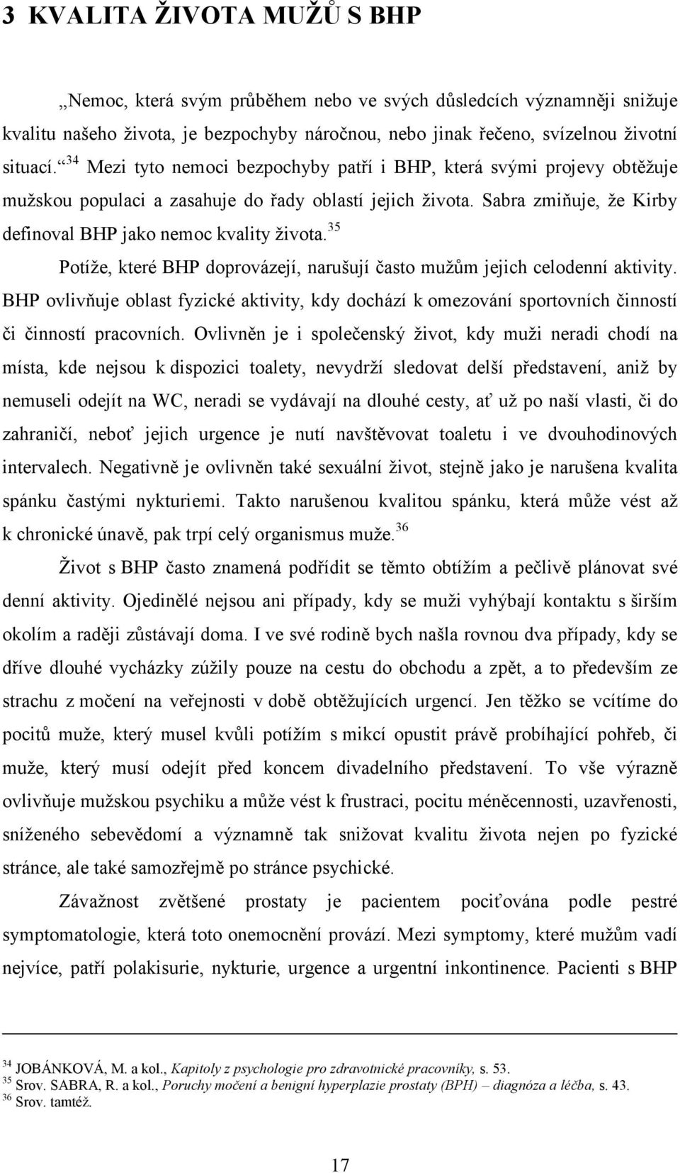 35 Potíže, které BHP doprovázejí, narušují často mužům jejich celodenní aktivity. BHP ovlivňuje oblast fyzické aktivity, kdy dochází k omezování sportovních činností či činností pracovních.