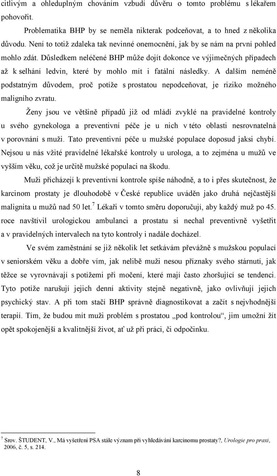 Důsledkem neléčené BHP může dojít dokonce ve výjimečných případech až k selhání ledvin, které by mohlo mít i fatální následky.