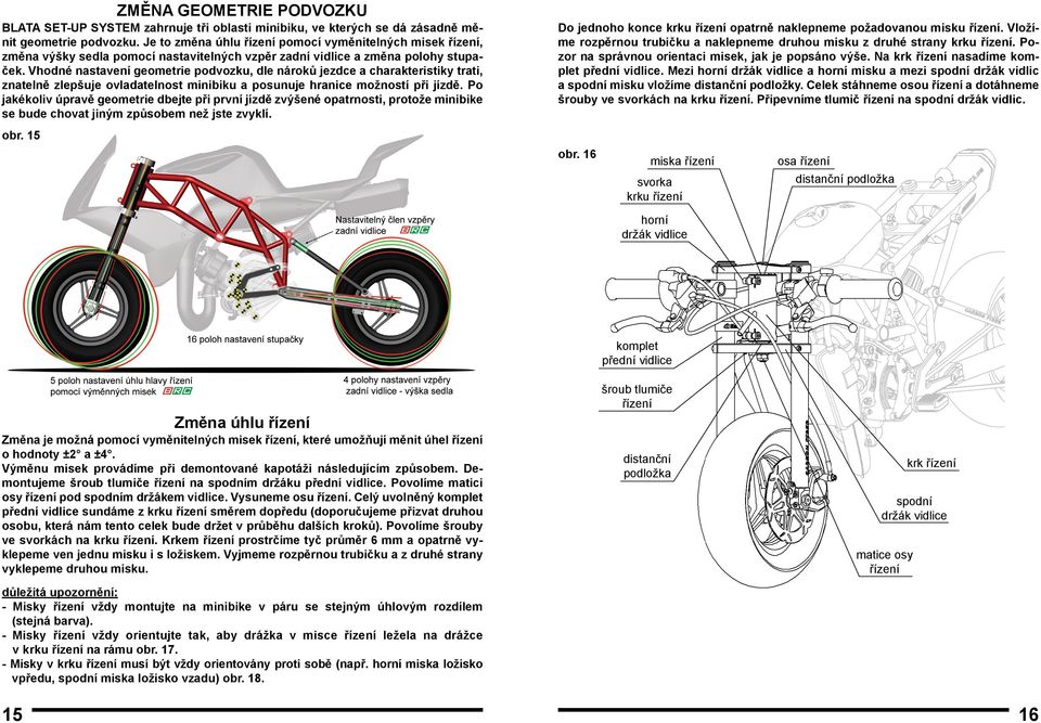 Vhodné nastavení geometrie podvozku, dle nároků jezdce a charakteristiky trati, znatelně zlepšuje ovladatelnost minibiku a posunuje hranice možností při jízdě.