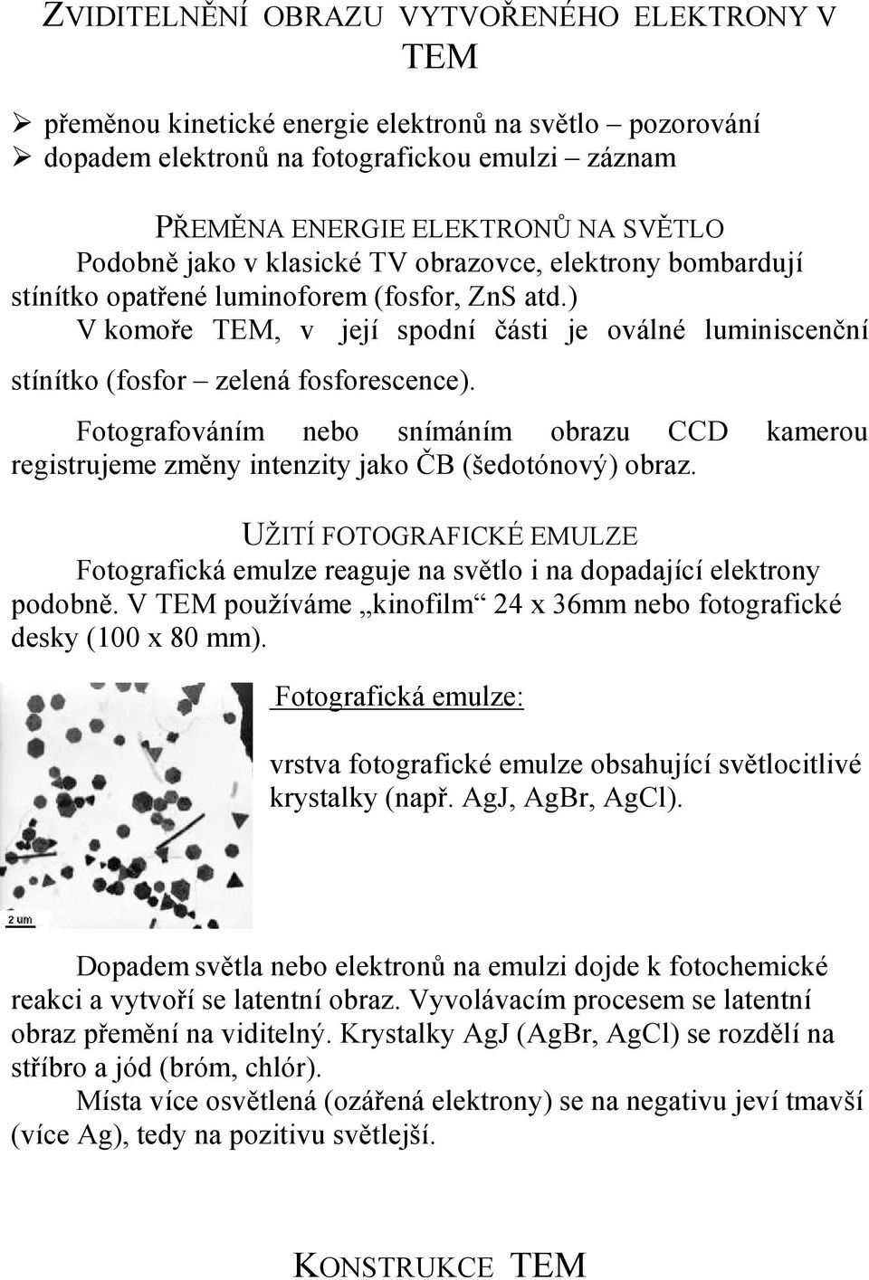 Fotografováním nebo snímáním obrazu CCD kamerou registrujeme změny intenzity jako ČB (šedotónový) obraz.