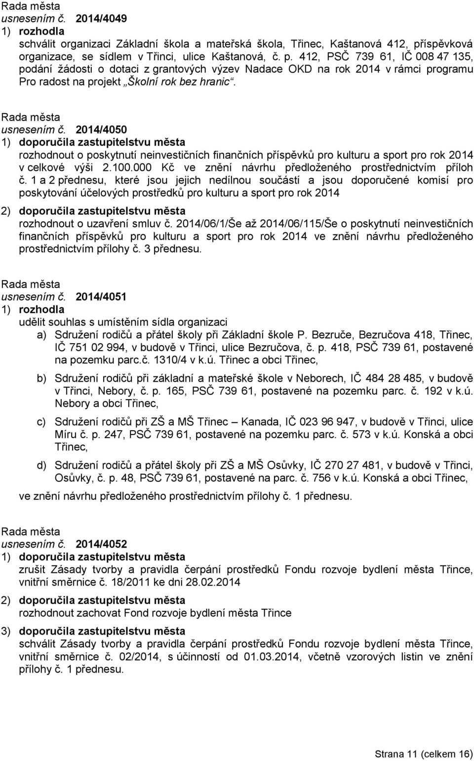 412, PSČ 739 61, IČ 008 47 135, podání žádosti o dotaci z grantových výzev Nadace OKD na rok 2014 v rámci programu Pro radost na projekt Školní rok bez hranic. usnesením č.