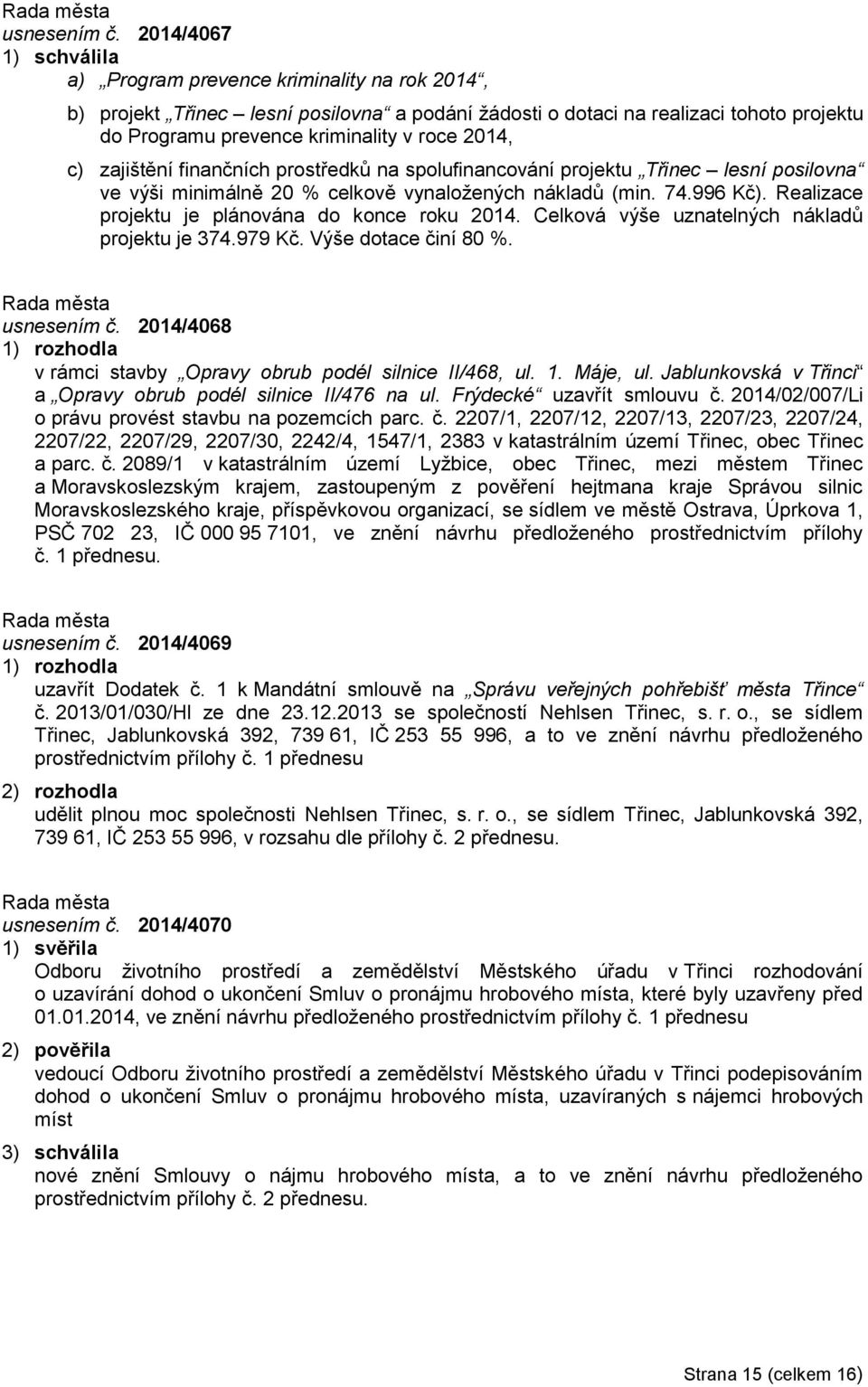 zajištění finančních prostředků na spolufinancování projektu Třinec lesní posilovna ve výši minimálně 20 % celkově vynaložených nákladů (min. 74.996 Kč).