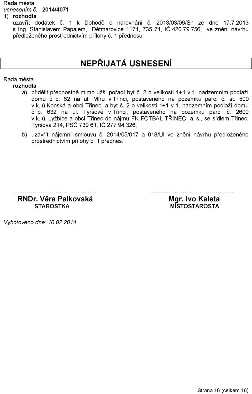 2 o velikosti 1+1 v 1. nadzemním podlaží domu č. p. 62 na ul. Míru v Třinci, postaveného na pozemku parc. č. st. 500 v k. ú Konská a obci Třinec, a byt č. 2 o velikosti 1+1 v 1.