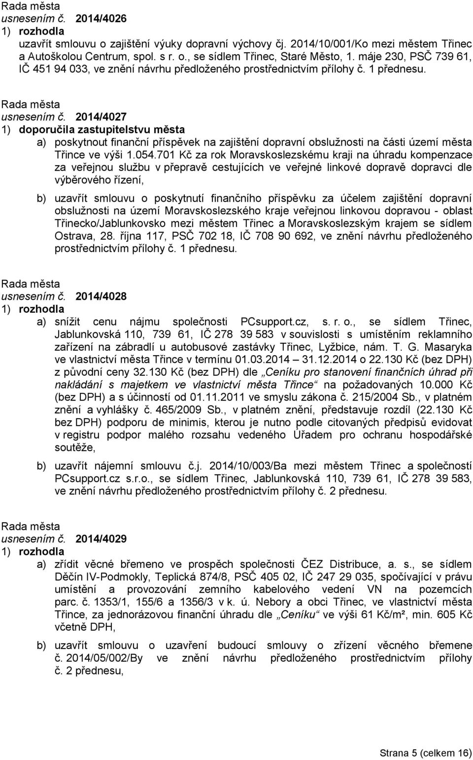 2014/4027 1) doporučila zastupitelstvu města a) poskytnout finanční příspěvek na zajištění dopravní obslužnosti na části území města Třince ve výši 1.054.