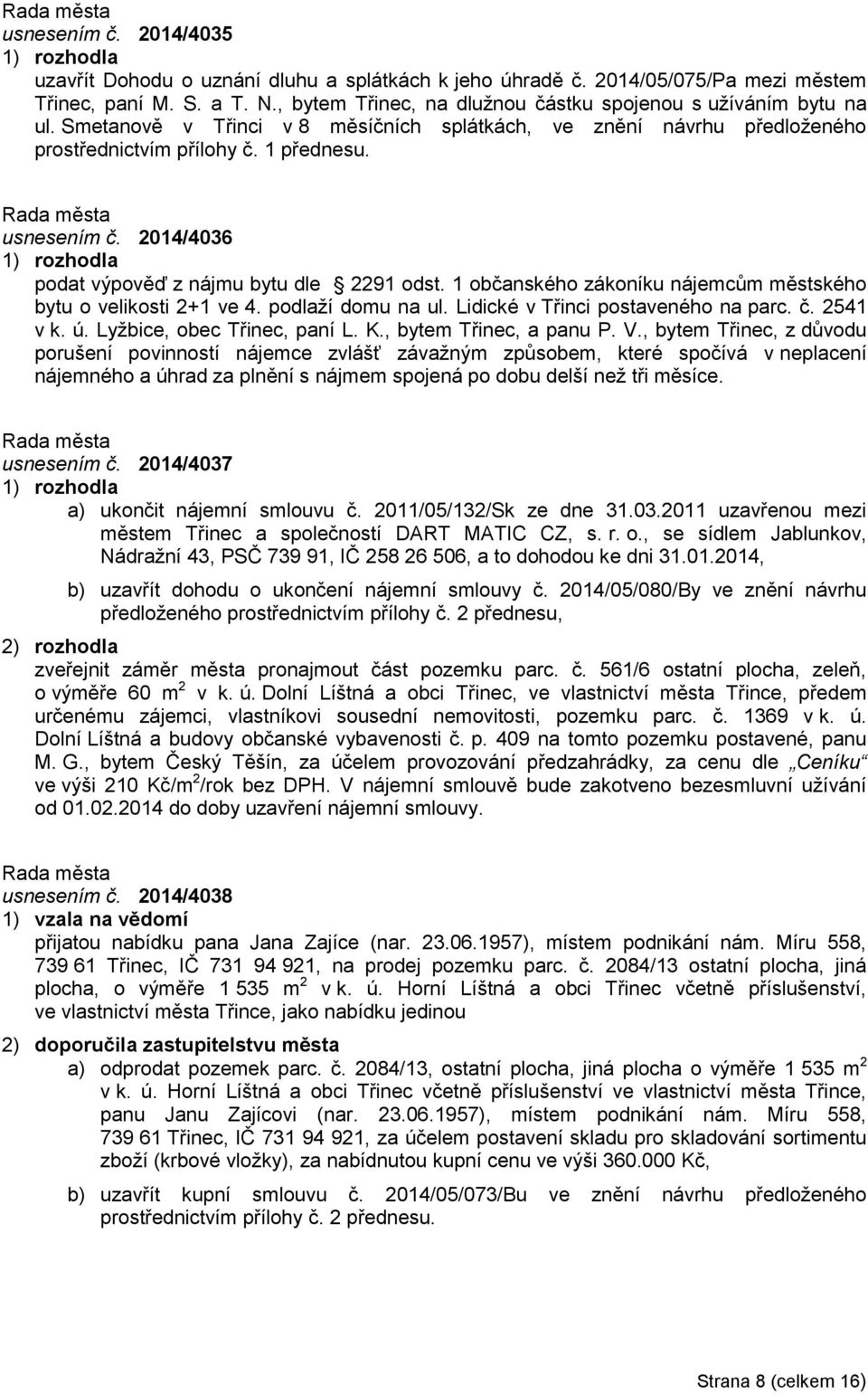 1 občanského zákoníku nájemcům městského bytu o velikosti 2+1 ve 4. podlaží domu na ul. Lidické v Třinci postaveného na parc. č. 2541 v k. ú. Lyžbice, obec Třinec, paní L. K., bytem Třinec, a panu P.