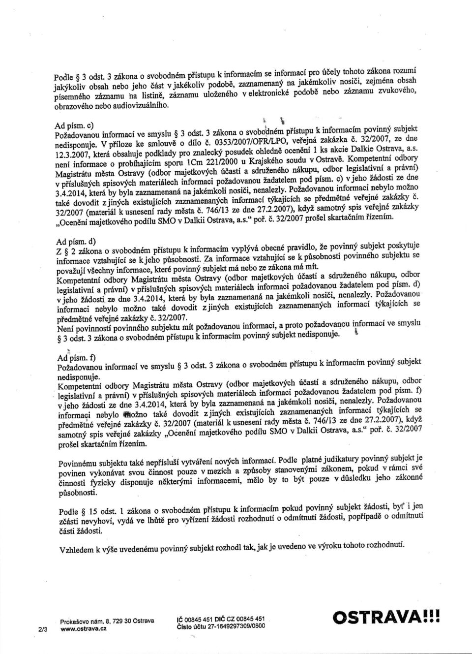 zaznamu ha listin6, zaznamu ulozeneho v elektronicke podob6 nebo zaznamu zvukoveho, obrazoveho nebo audiovizualnfho. Ad pism. c) Pozadovanou informaci ve smyslu 3 odst.