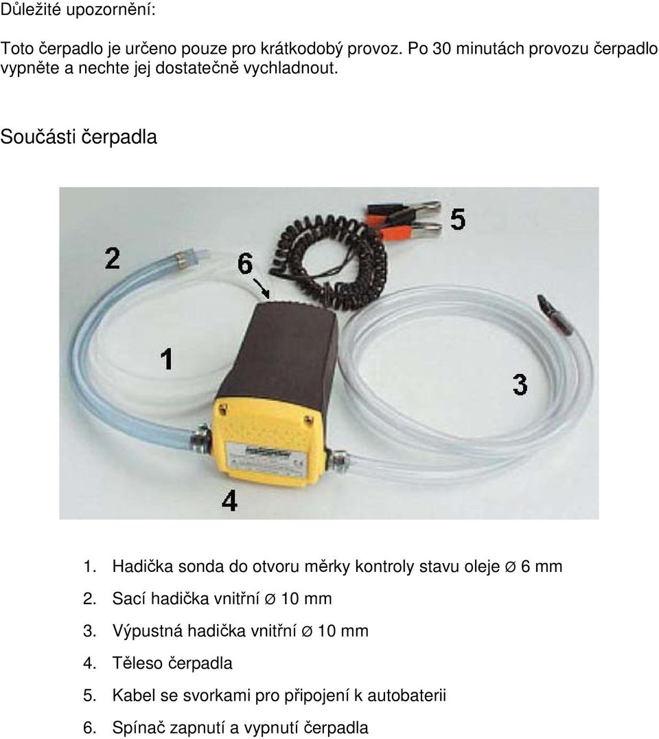 Hadička sonda do otvoru měrky kontroly stavu oleje Ø 6 mm 2. Sací hadička vnitřní Ø 10 mm 3.