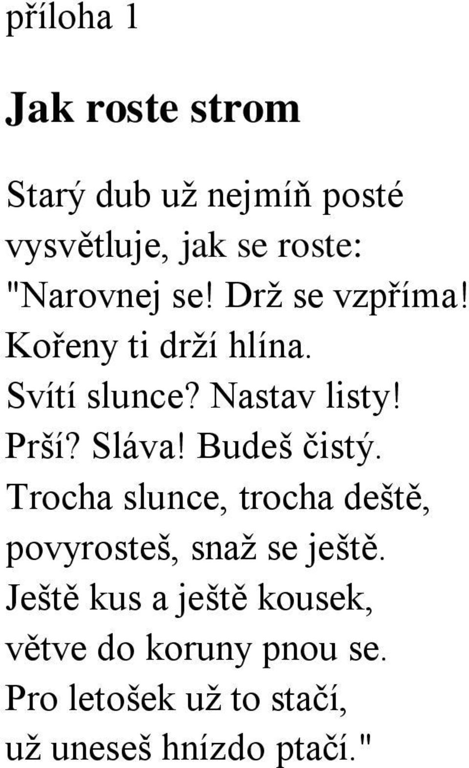 Sláva! Budeš čistý. Trocha slunce, trocha deště, povyrosteš, snaţ se ještě.