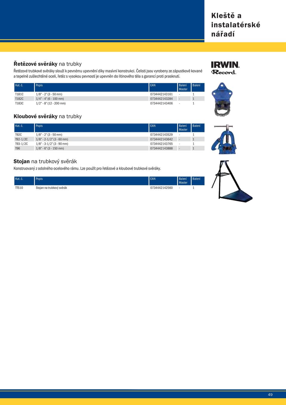 Popis EAN T181C 1/8-2 (3-50 ) 0734442143161-1 T182C 1/4-4 (6-100 ) 0734442143284-1 T183C 1/2-8 (12-200 ) 0734442143406-1 Kloubové svěráky na trubky Kat. č.