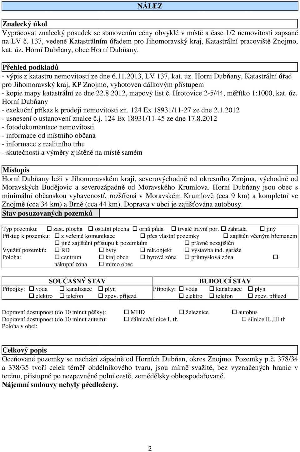 2013, LV 137, kat. úz. Horní Dubňany, Katastrální úřad pro Jihomoravský kraj, KP Znojmo, vyhotoven dálkovým přístupem - kopie mapy katastrální ze dne 22.8.2012, mapový list č.