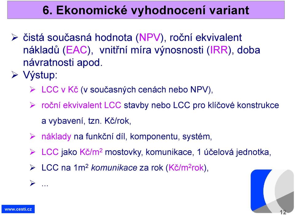 Výstup: LCC v Kč (v současných cenách nebo NPV), roční ekvivalent LCC stavby nebo LCC pro klíčové