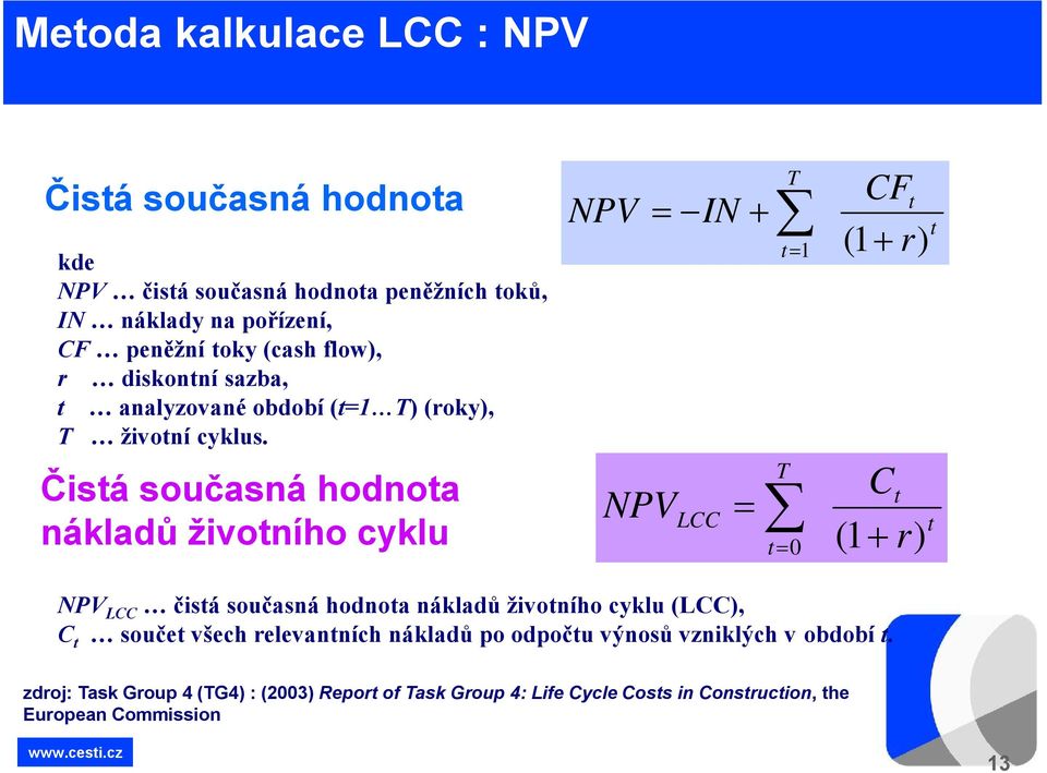 Čistá současná hodnota nákladů životního cyklu T NPV IN t 1 T NPVLCC t 0 CFt (1 r ) t Ct (1 r ) t NPVLCC čistá současná hodnota nákladů