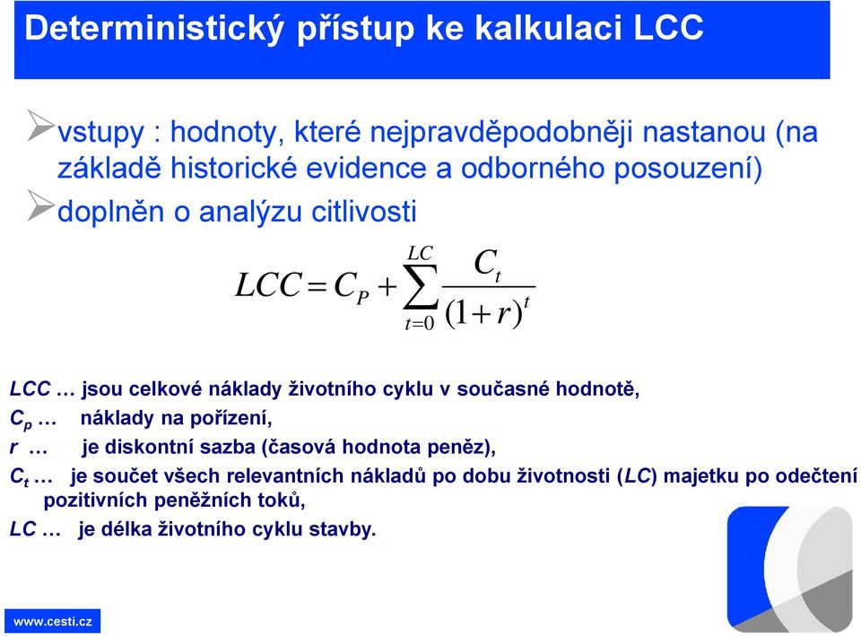 životního cyklu v současné hodnotě, Cp náklady na pořízení, r je diskontní sazba (časová hodnota peněz), Ct je součet