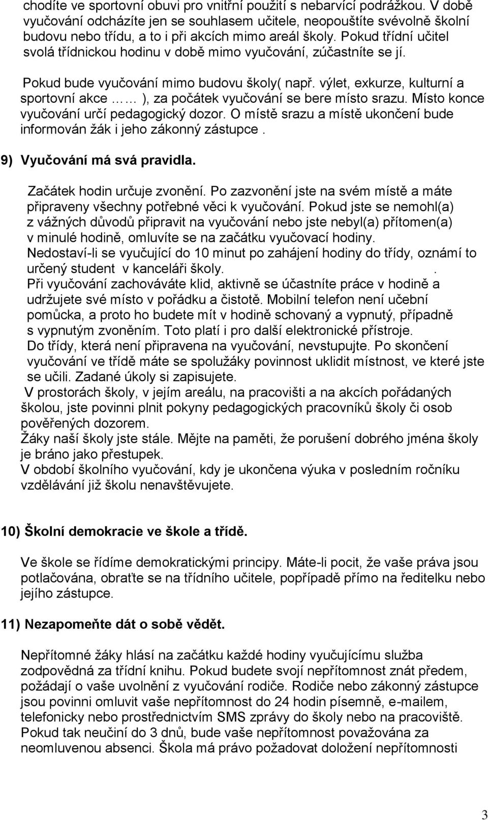 Pokud třídní učitel svolá třídnickou hodinu v době mimo vyučování, zúčastníte se jí. Pokud bude vyučování mimo budovu školy( např.