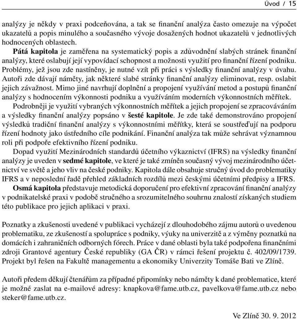 Pátá kapitola je zaměřena na systematický popis a zdůvodnění slabých stránek finanční analýzy, které oslabují její vypovídací schopnost a možnosti využití pro finanční řízení podniku.