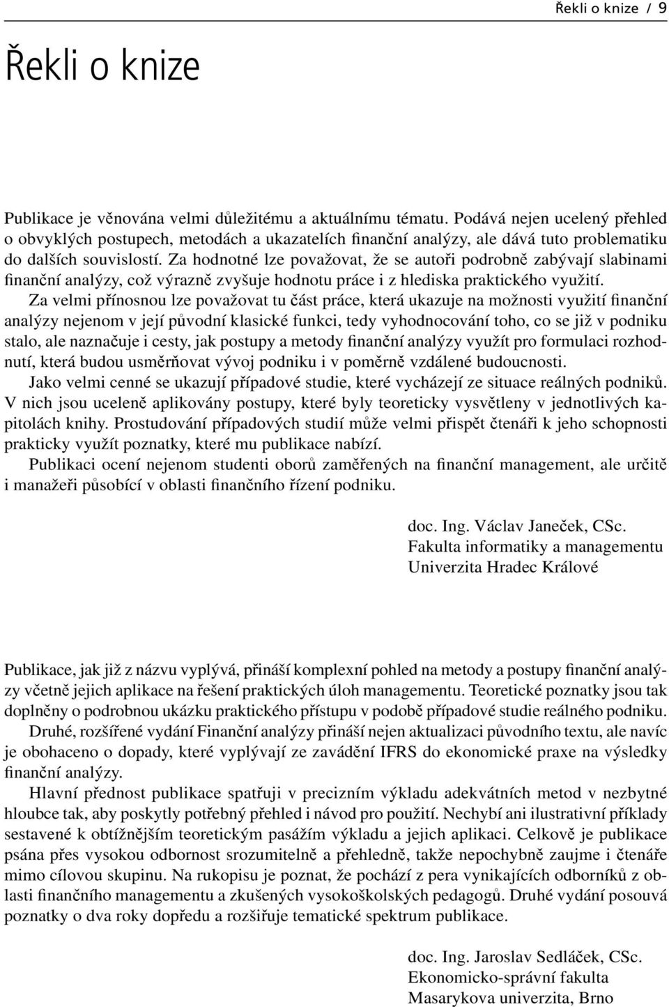 Za hodnotné lze považovat, že se autoři podrobně zabývají slabinami finanční analýzy, což výrazně zvyšuje hodnotu práce i z hlediska praktického využití.