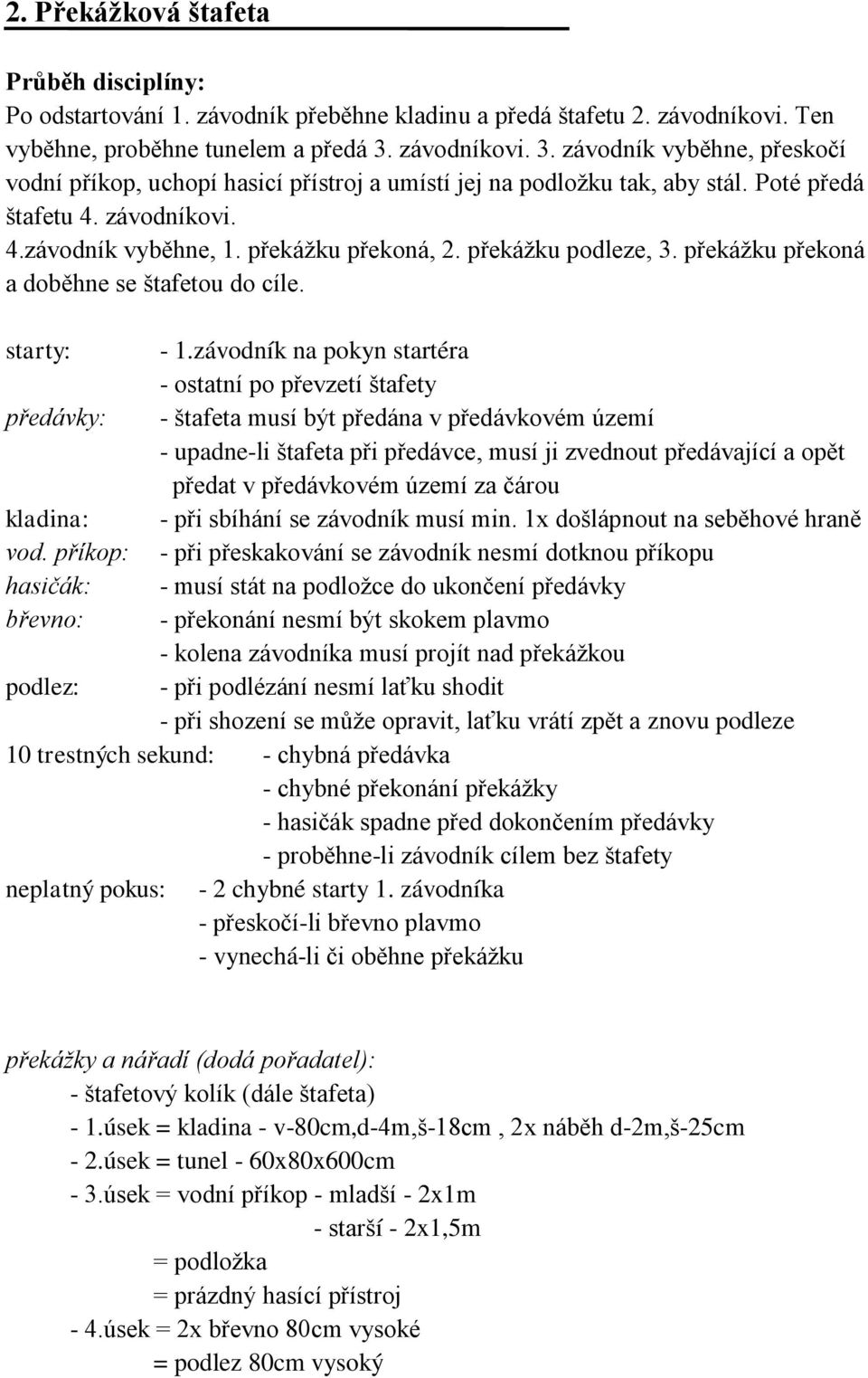 překážku podleze, 3. překážku překoná a doběhne se štafetou do cíle. starty: - 1.