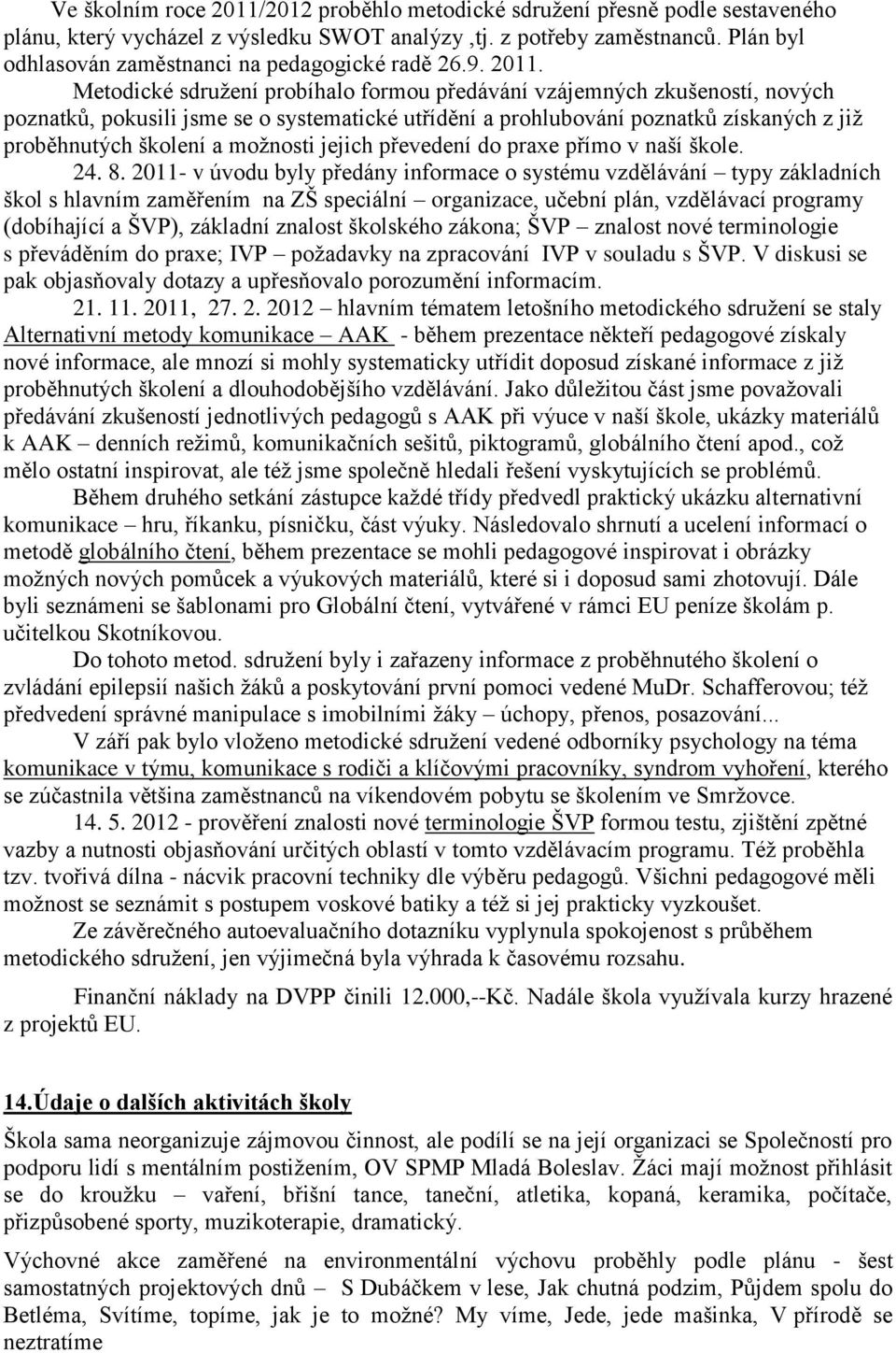 Metodické sdružení probíhalo formou předávání vzájemných zkušeností, nových poznatků, pokusili jsme se o systematické utřídění a prohlubování poznatků získaných z již proběhnutých školení a možnosti