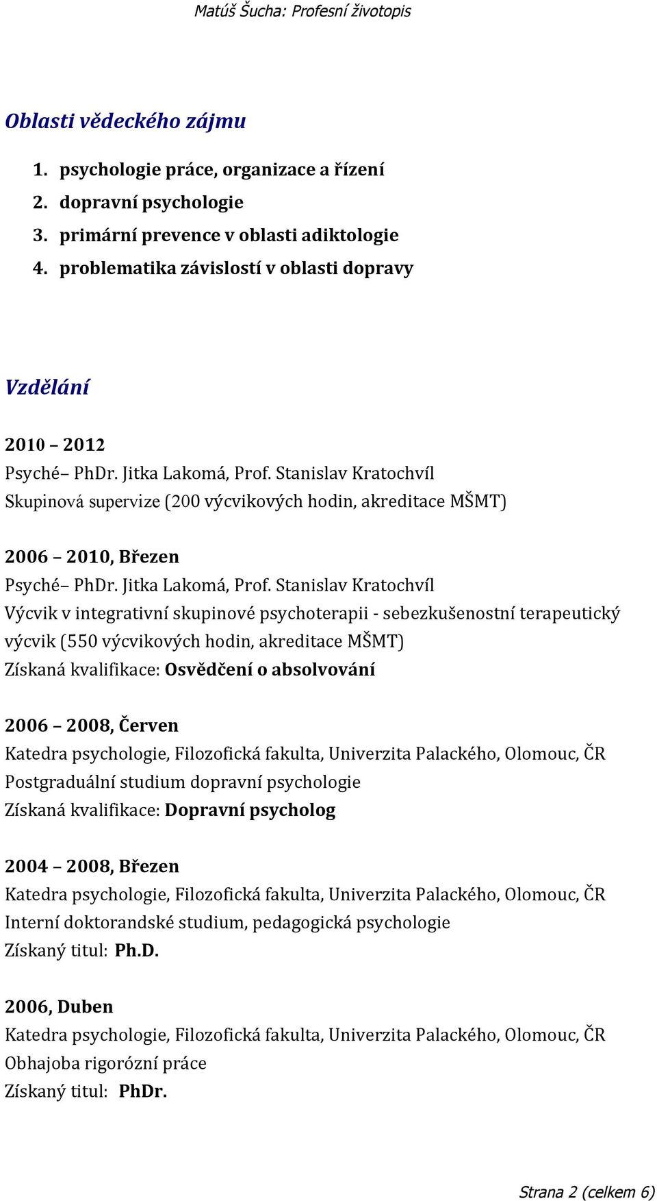 Stanislav Kratochvíl Skupinová supervize (200 výcvikových hodin, akreditace MŠMT) 2006 2010, Březen Psyché PhDr. Jitka Lakomá, Prof.