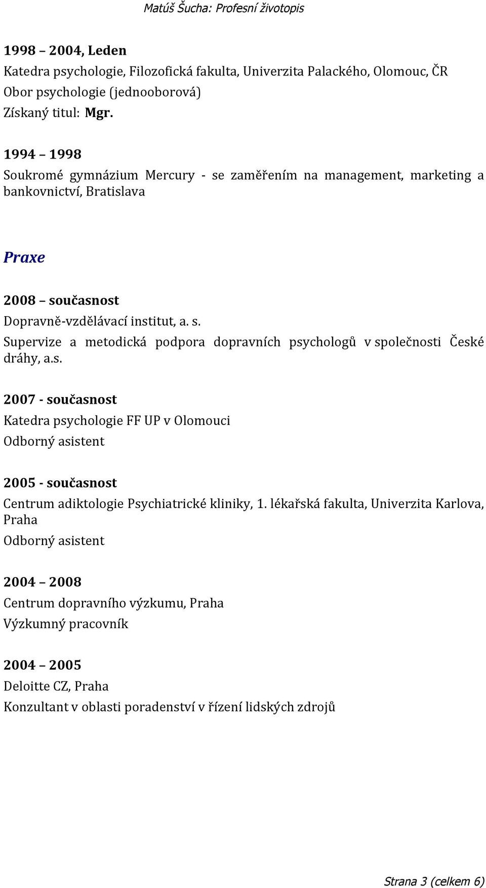 s. 2007 - současnost Katedra psychologie FF UP v Olomouci Odborný asistent 2005 - současnost Centrum adiktologie Psychiatrické kliniky, 1.