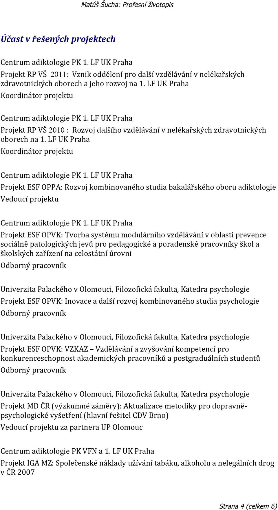 LF UK Praha Koordinátor projektu Projekt ESF OPPA: Rozvoj kombinovaného studia bakalářského oboru adiktologie Vedoucí projektu Projekt ESF OPVK: Tvorba systému modulárního vzdělávání v oblasti