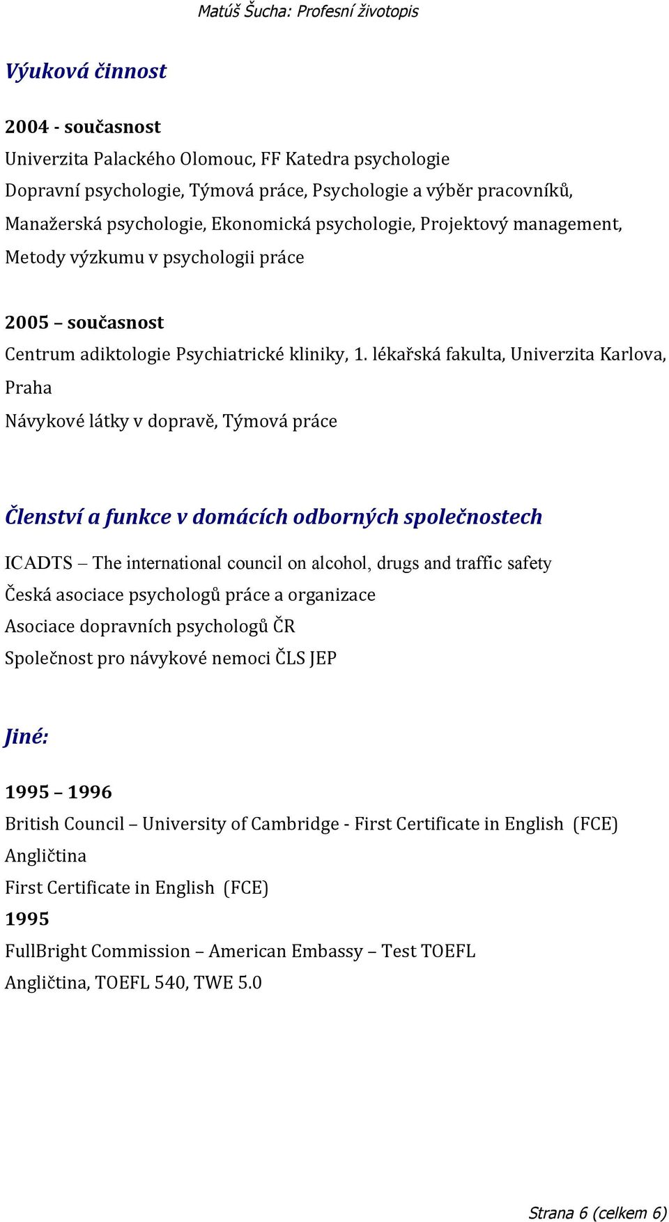 lékařská fakulta, Univerzita Karlova, Praha Návykové látky v dopravě, Týmová práce Členství a funkce v domácích odborných společnostech ICADTS The international council on alcohol, drugs and traffic