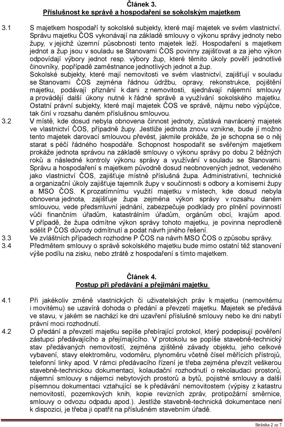 Hospodaření s majetkem jednot a žup jsou v souladu se Stanovami ČOS povinny zajišťovat a za jeho výkon odpovídají výbory jednot resp.