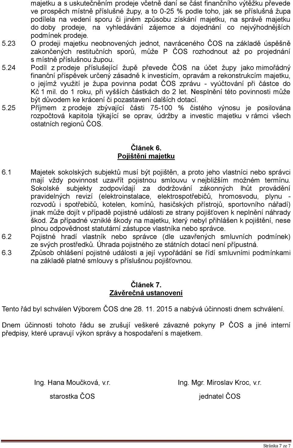 23 O prodeji majetku neobnovených jednot, navráceného ČOS na základě úspěšně zakončených restitučních sporů, může P ČOS rozhodnout až po projednání s místně příslušnou župou. 5.