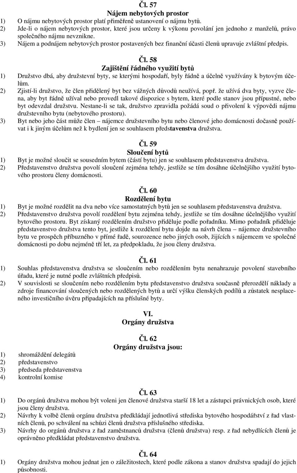 3) Nájem a podnájem nebytových prostor postavených bez finanční účasti členů upravuje zvláštní předpis. Čl.