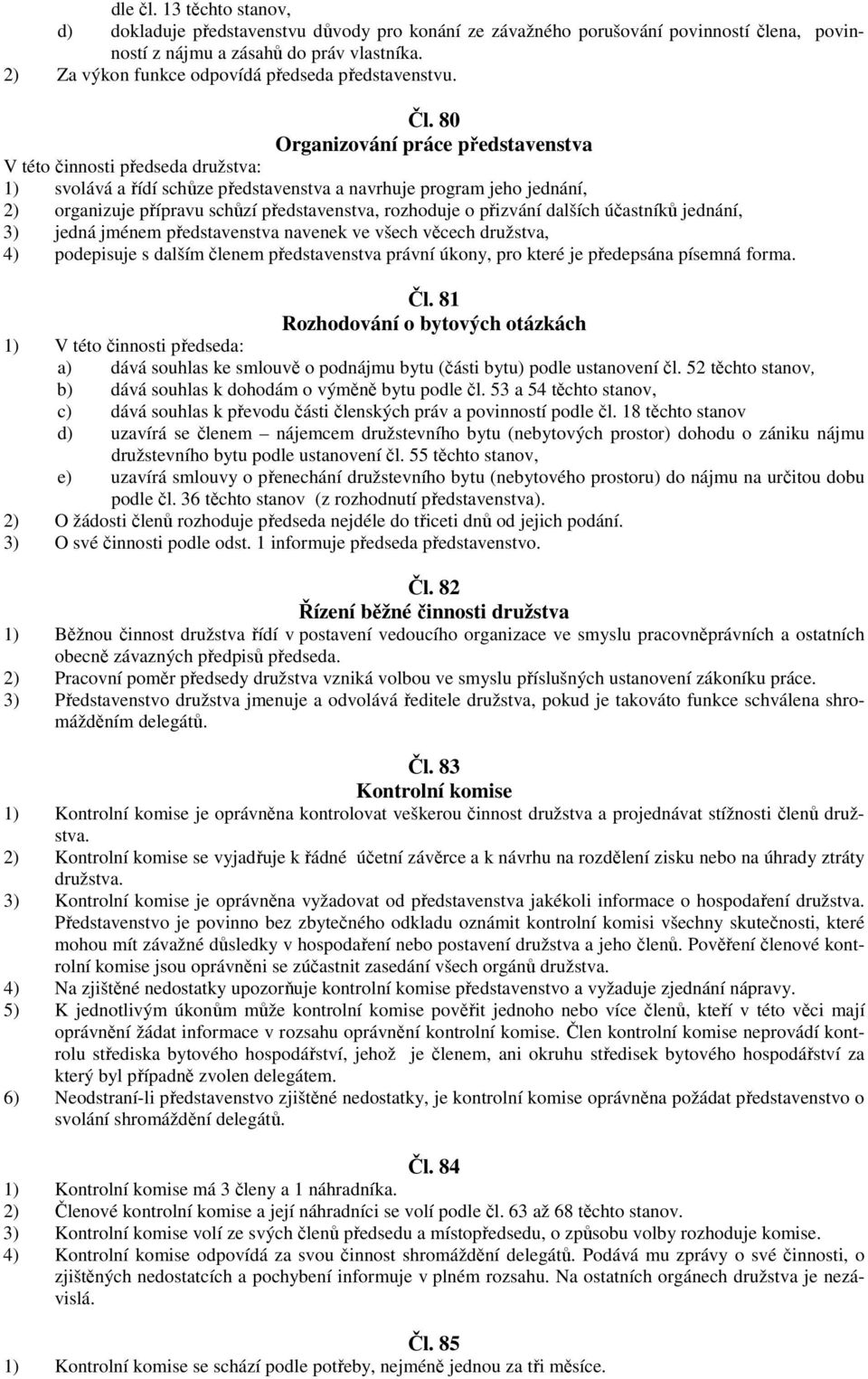 80 Organizování práce představenstva V této činnosti předseda družstva: 1) svolává a řídí schůze představenstva a navrhuje program jeho jednání, 2) organizuje přípravu schůzí představenstva,