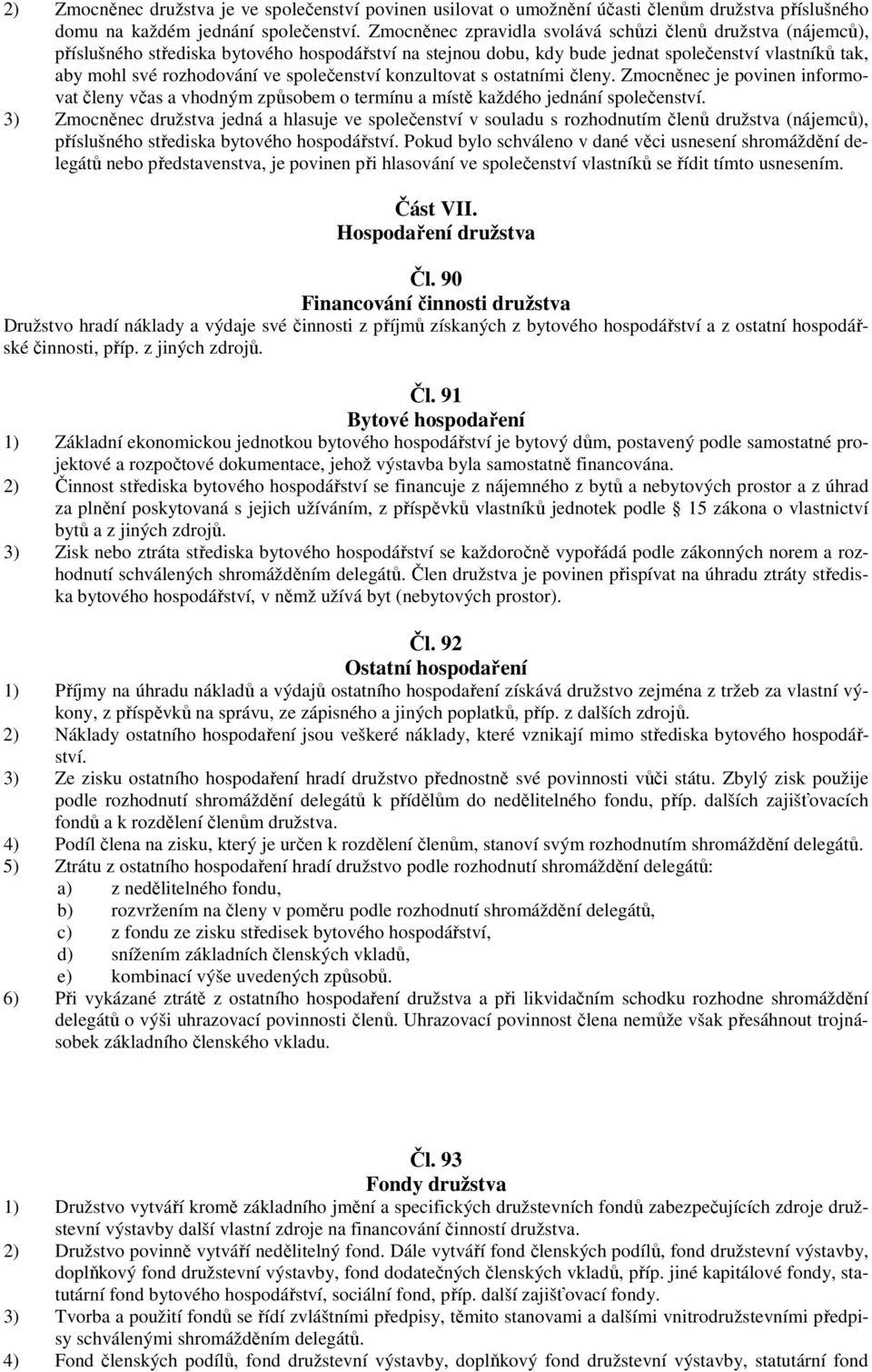 společenství konzultovat s ostatními členy. Zmocněnec je povinen informovat členy včas a vhodným způsobem o termínu a místě každého jednání společenství.