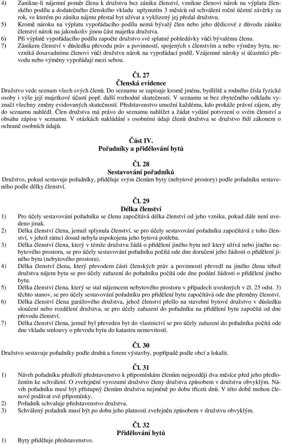 5) Kromě nároku na výplatu vypořádacího podílu nemá bývalý člen nebo jeho dědicové z důvodu zániku členství nárok na jakoukoliv jinou část majetku družstva.