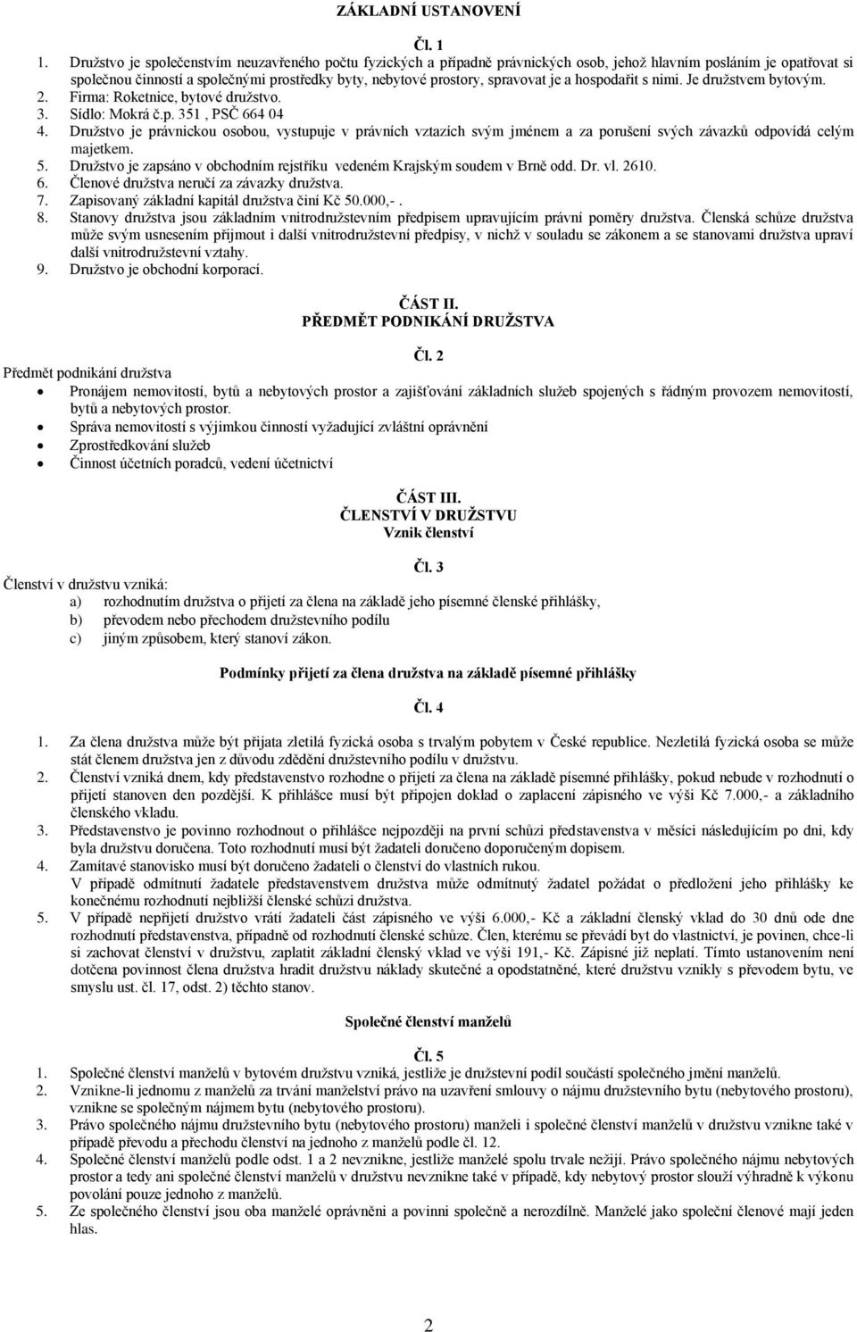 spravovat je a hospodařit s nimi. Je družstvem bytovým. 2. Firma: Roketnice, bytové družstvo. 3. Sídlo: Mokrá č.p. 351, PSČ 664 04 4.