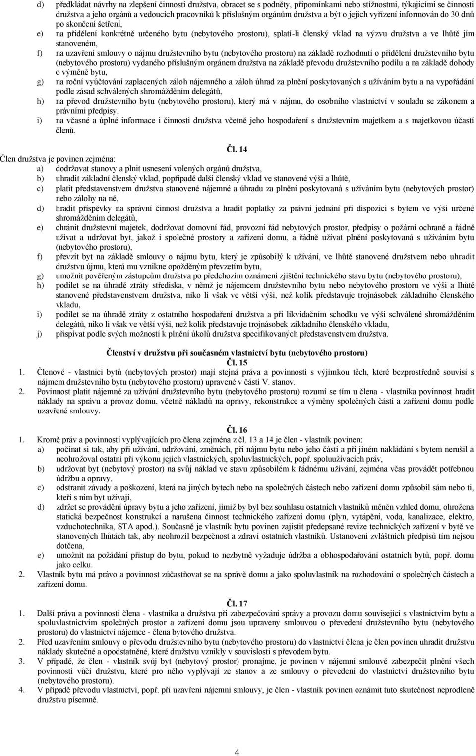 stanoveném, f) na uzavření smlouvy o nájmu družstevního bytu (nebytového prostoru) na základě rozhodnutí o přidělení družstevního bytu (nebytového prostoru) vydaného příslušným orgánem družstva na