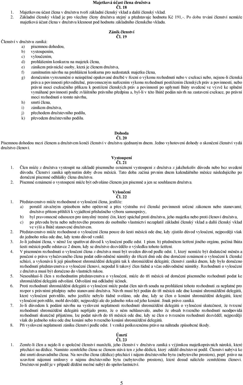 Po dobu trvání členství nemůže majetková účast člena v družstvu klesnout pod hodnotu základního členského vkladu. Zánik členství Čl.