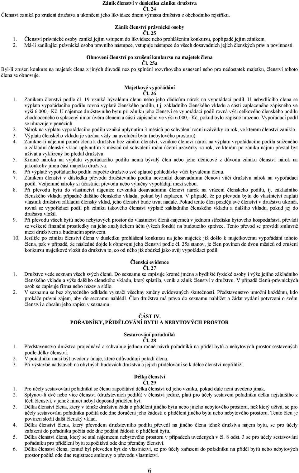 Má-li zanikající právnická osoba právního nástupce, vstupuje nástupce do všech dosavadních jejích členských práv a povinností. Obnovení členství po zrušení konkursu na majetek člena Čl.