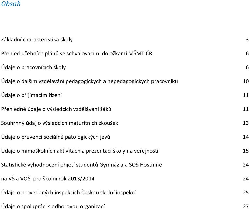 zkoušek 13 Údaje o prevenci sociálně patologických jevů 14 Údaje o mimoškolních aktivitách a prezentaci školy na veřejnosti 15 Statistické vyhodnocení přijetí