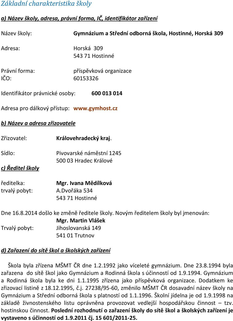 Sídlo: Pivovarské náměstní 1245 500 03 Hradec Králové c) Ředitel školy ředitelka: Mgr. Ivana Mědílková trvalý pobyt: A.Dvořáka 534 54371 Hostinné Dne 16.8.2014 došlo ke změně ředitele školy.
