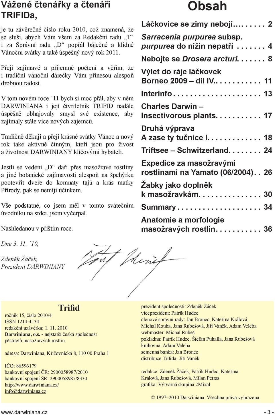 V tom novém roce 11 bych si moc přál, aby v něm DARWINIANA i její čtvrtletník TRIFID nadále úspěšně obhajovaly smysl své existence, aby zajímaly stále více nových zájemců.