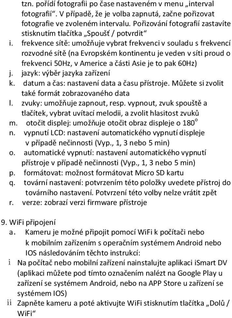 frekvence sítě: umožňuje vybrat frekvenci v souladu s frekvencí rozvodné sítě (na Evropském kontinentu je veden v síti proud o frekvenci 50Hz, v Americe a části Asie je to pak 60Hz) j.