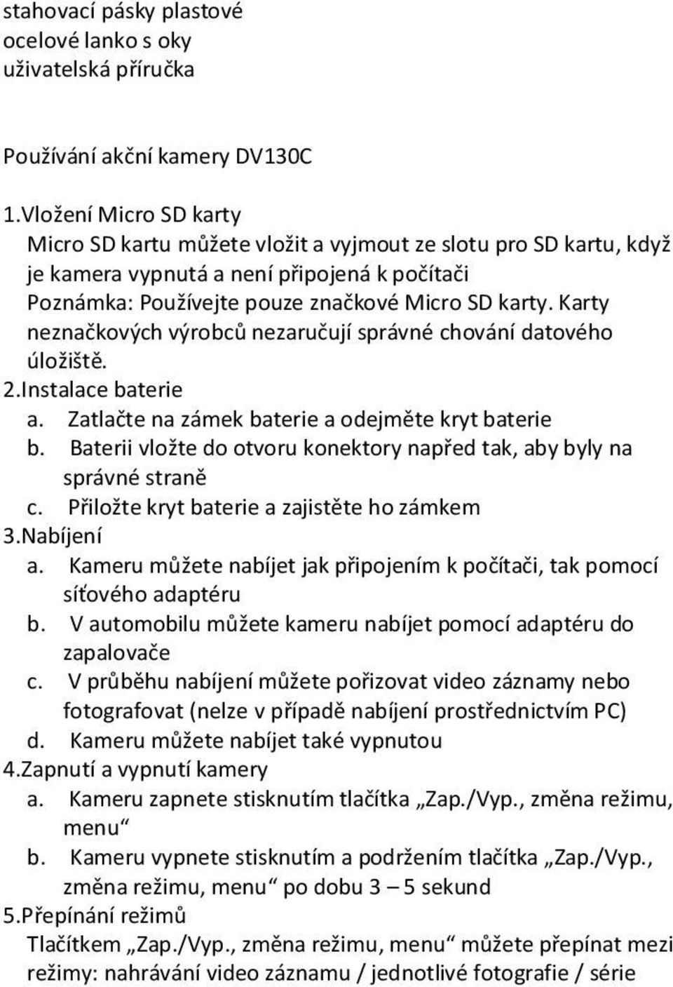 Karty neznačkových výrobců nezaručují správné chování datového úložiště. 2.Instalace baterie a. Zatlačte na zámek baterie a odejměte kryt baterie b.