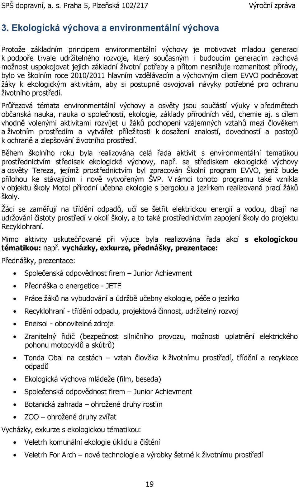 k ekologickým aktivitám, aby si postupně osvojovali návyky potřebné pro ochranu ţivotního prostředí.