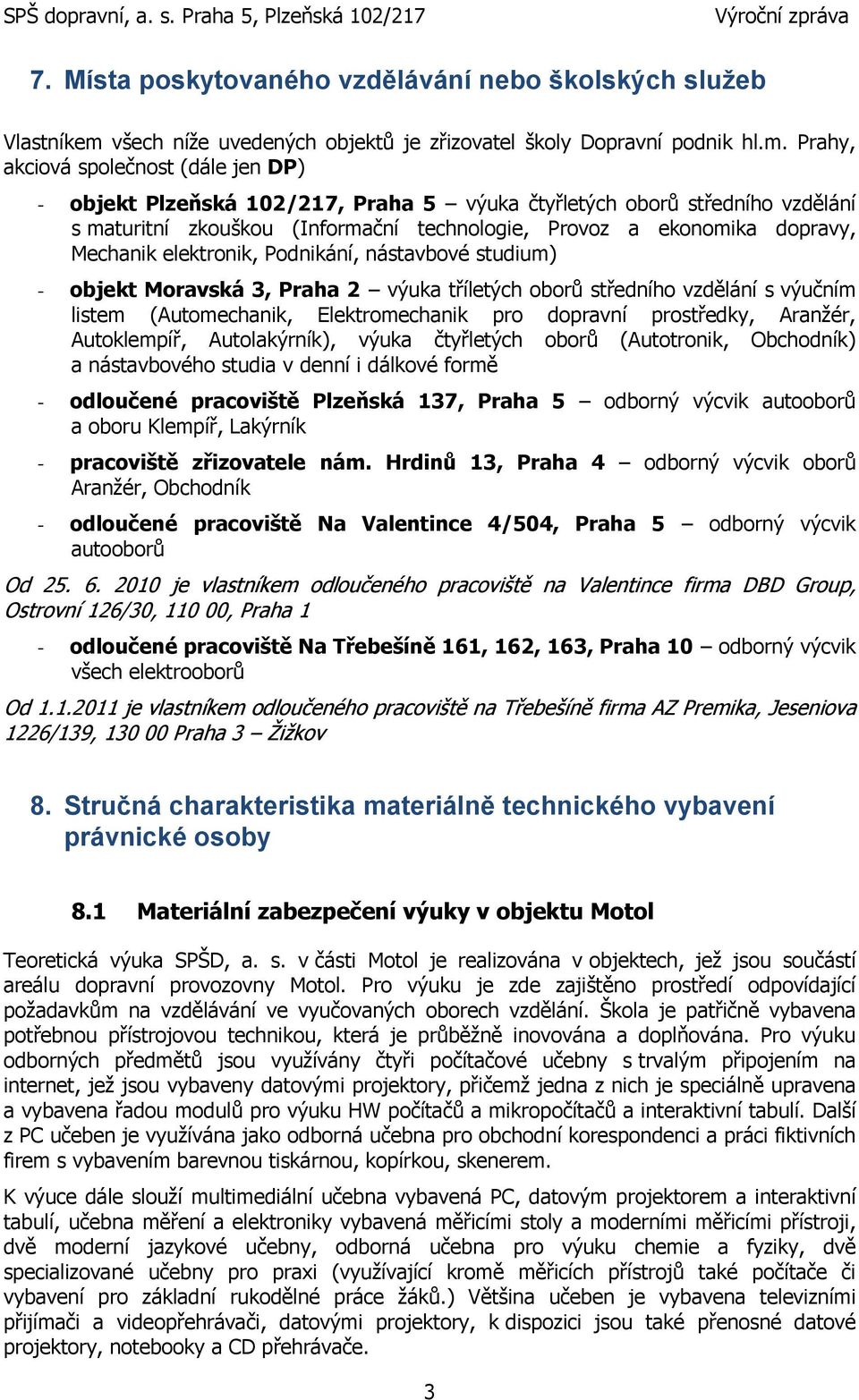 Prahy, akciová společnost (dále jen DP) - objekt Plzeňská 102/217, Praha 5 výuka čtyřletých oborů středního vzdělání s maturitní zkouškou (Informační technologie, Provoz a ekonomika dopravy, Mechanik