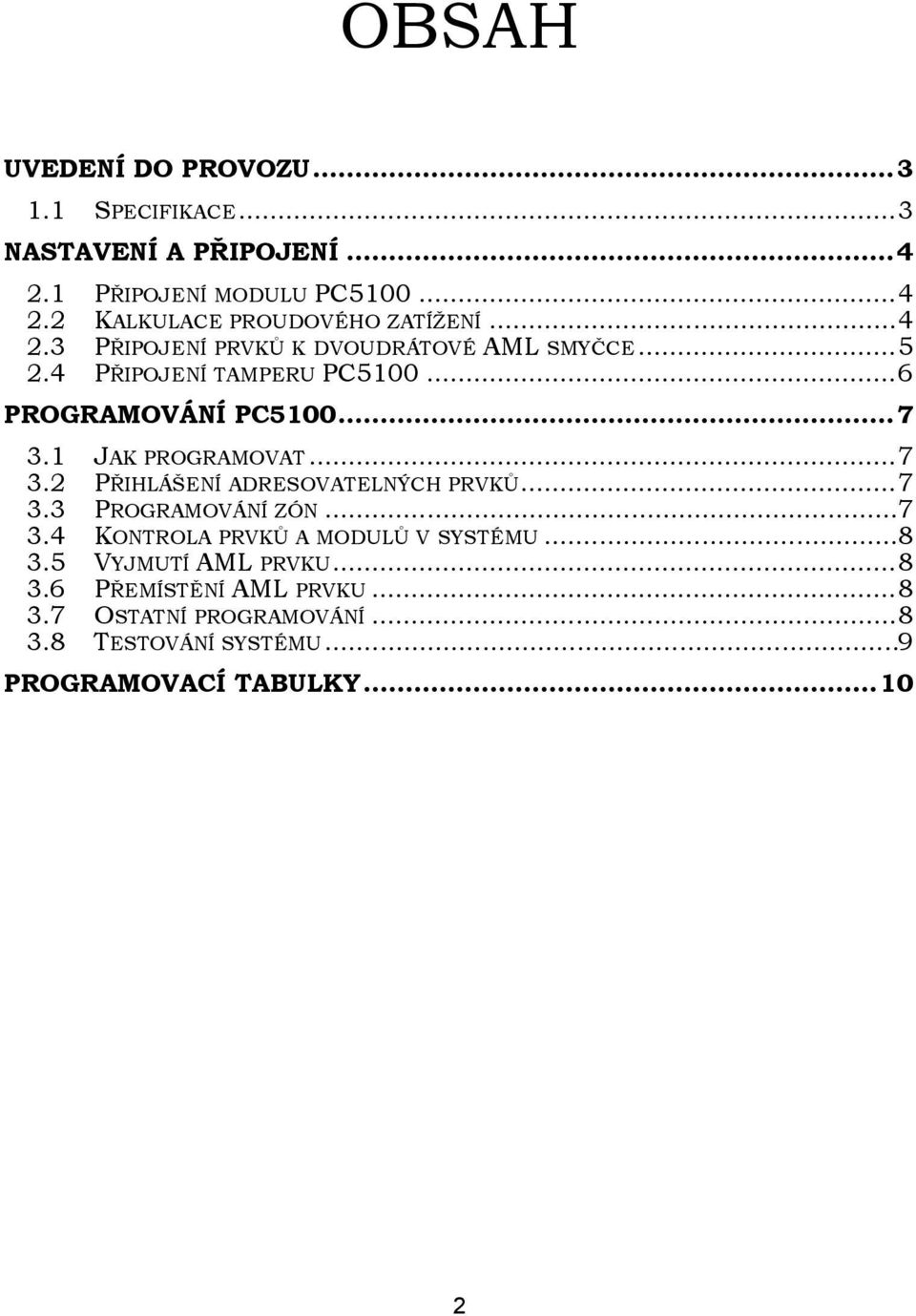 ..7 3.2 PŘIHLÁŠENÍ ADRESOVATELNÝCH PRVKŮ...7 3.3 PROGRAMOVÁNÍ ZÓN...7 3.4 KONTROLA PRVKŮ A MODULŮ V SYSTÉMU...8 3.