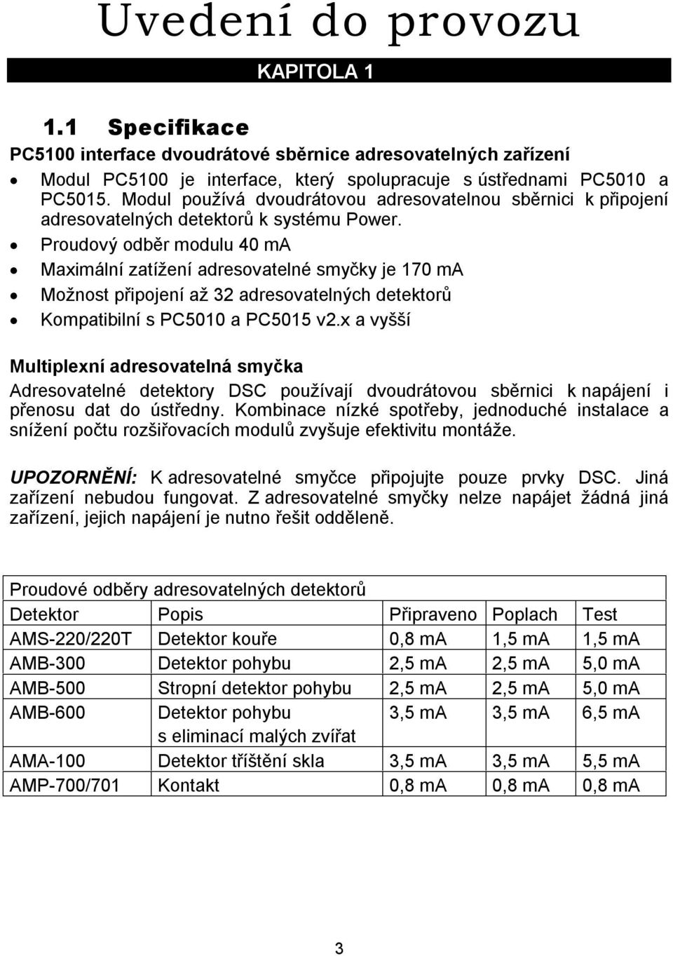 Proudový odběr modulu 40 ma Maximální zatížení adresovatelné smyčky je 170 ma Možnost připojení až 32 adresovatelných detektorů Kompatibilní s PC5010 a PC5015 v2.
